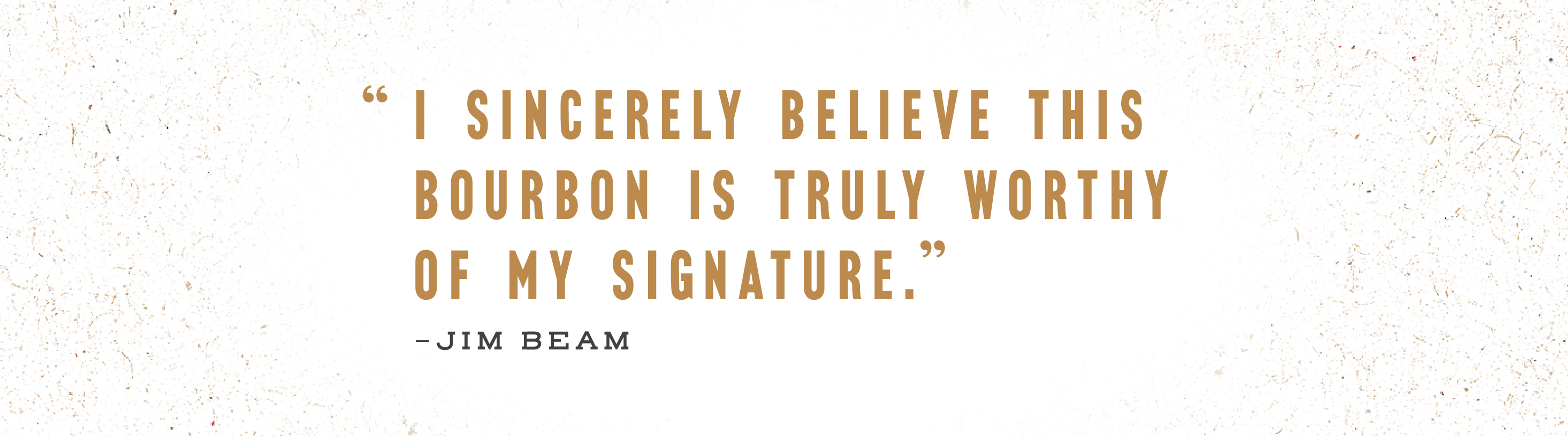 Image with Quote "I sincerely believe this bourbon is truly worth of my signature" by Jim Beam